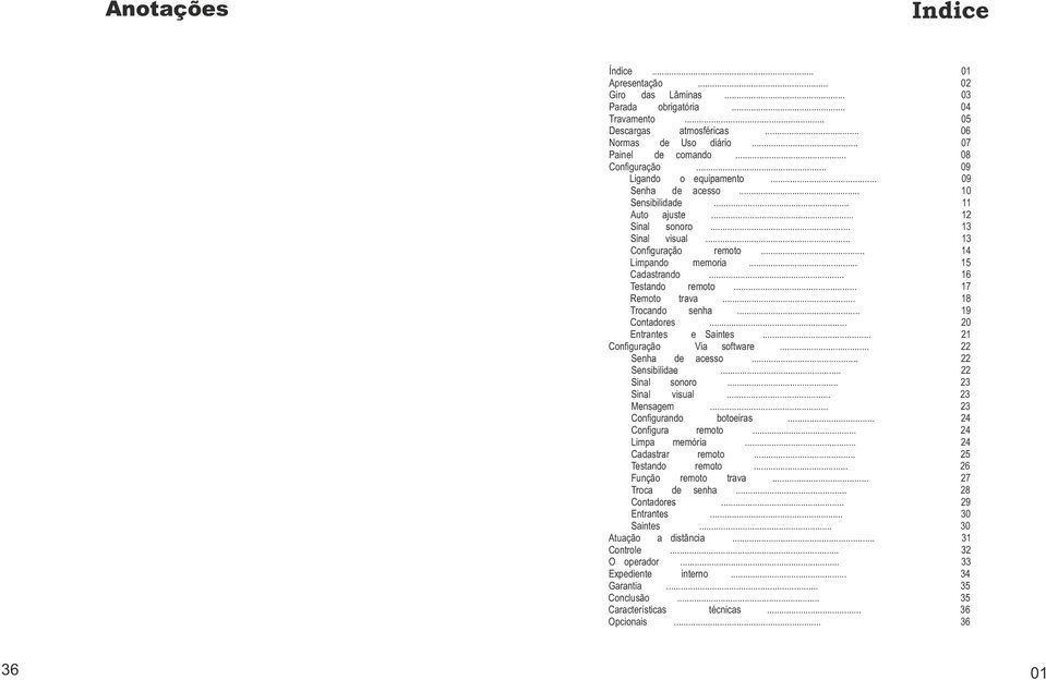 .. 16 Testando remoto... 17 Remoto trava... 18 Trocando senha... 19 Contadores... 20 Entrantes e Saintes... 21 Con guração Via software... 22 Senha de acesso... 22 Sensibilidae... 22 Sinal sonoro.