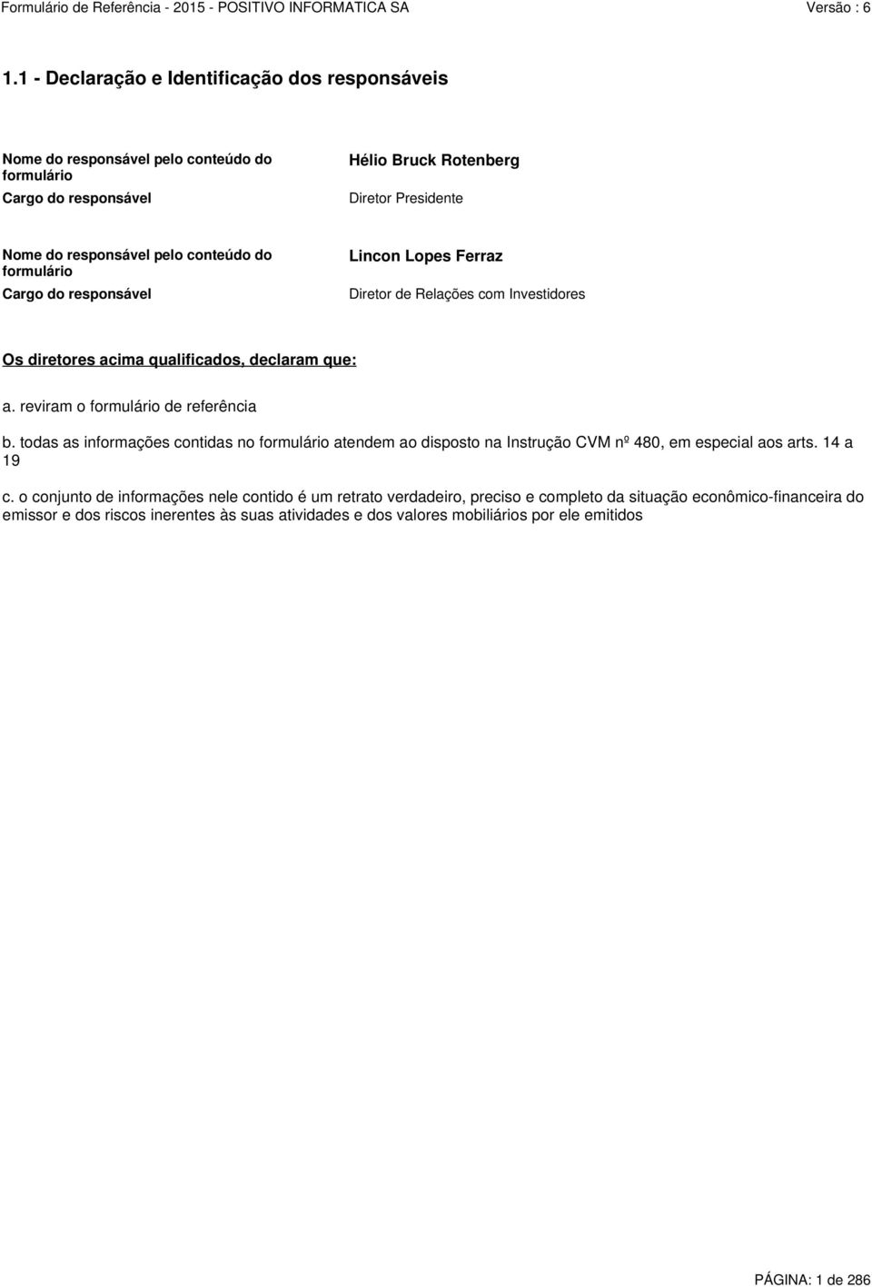 reviram o formulário de referência b. todas as informações contidas no formulário atendem ao disposto na Instrução CVM nº 480, em especial aos arts. 14 a 19 c.