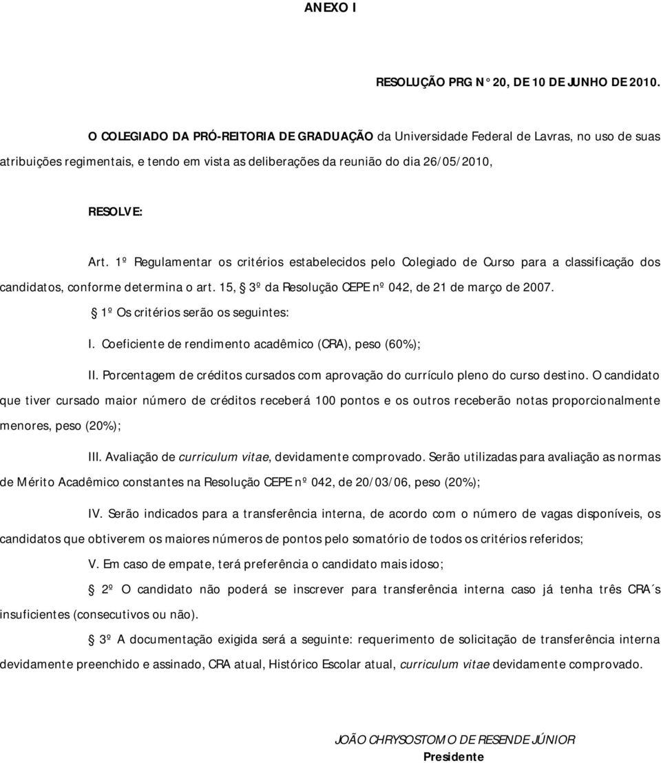 1º Regulamentar os critérios estabelecidos pelo Colegiado de Curso para a classificação dos candidatos, conforme determina o art. 15, 3º da Resolução CEPE nº 042, de 21 de março de 2007.