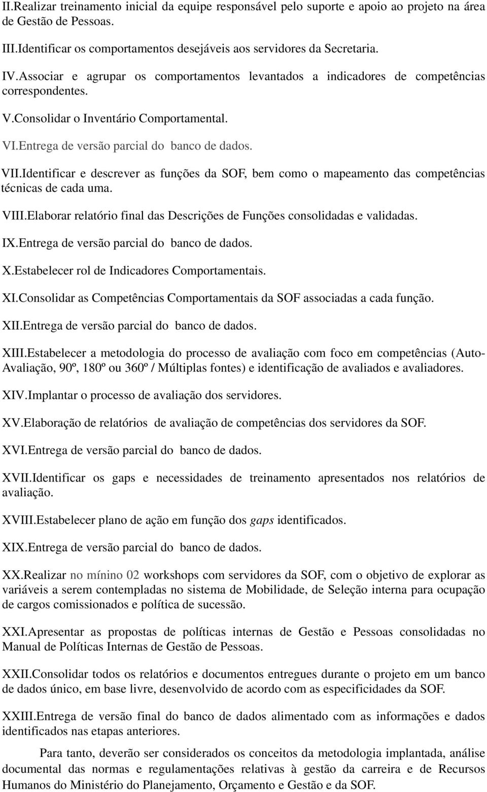 Identificar e descrever as funções da SOF, bem como o mapeamento das competências técnicas de cada uma. VIII.Elaborar relatório final das Descrições de Funções consolidadas e validadas. IX.