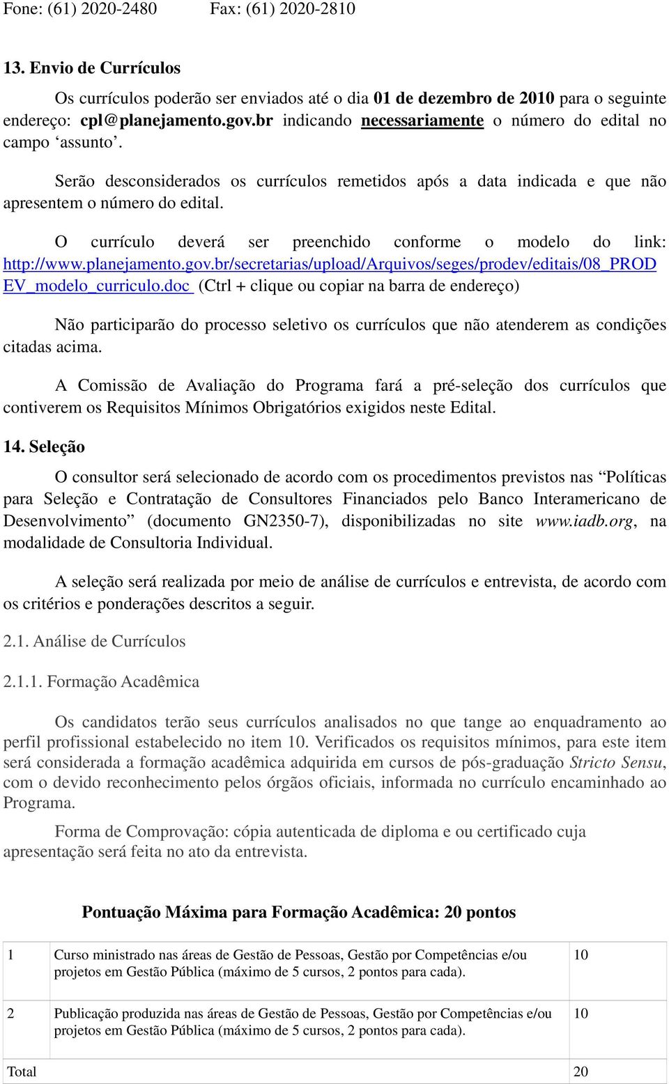 O currículo deverá ser preenchido conforme o modelo do link: http://www.planejamento.gov.br/secretarias/upload/arquivos/seges/prodev/editais/08_prod EV_modelo_curriculo.