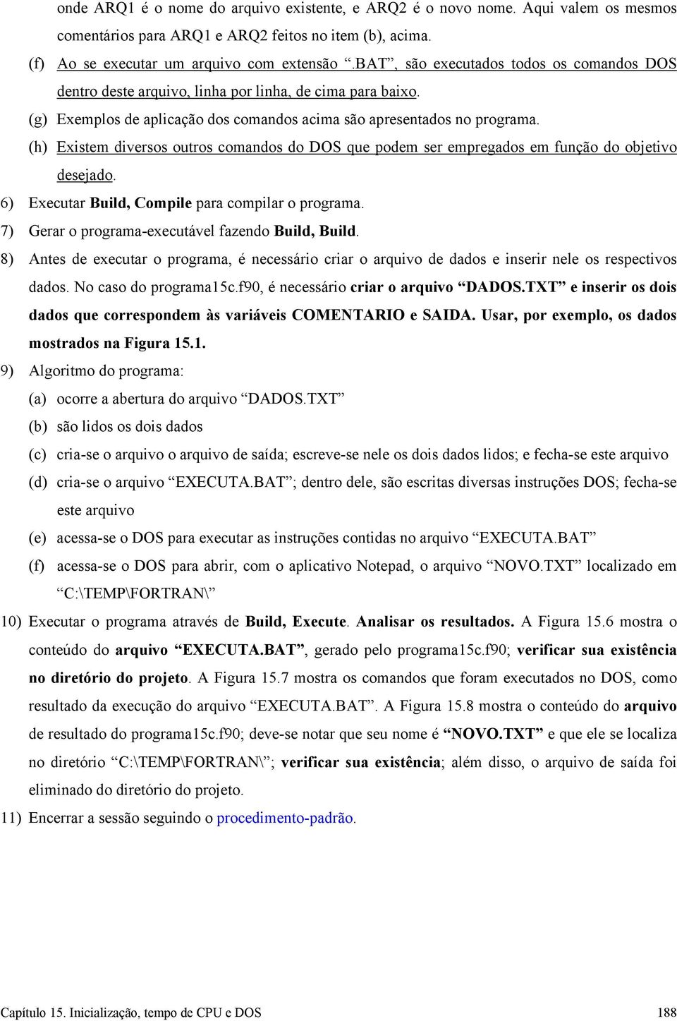 (h) Existem diversos outros comandos do DOS que podem ser empregados em função do objetivo desejado. 6) Executar Build, Compile para compilar o programa.