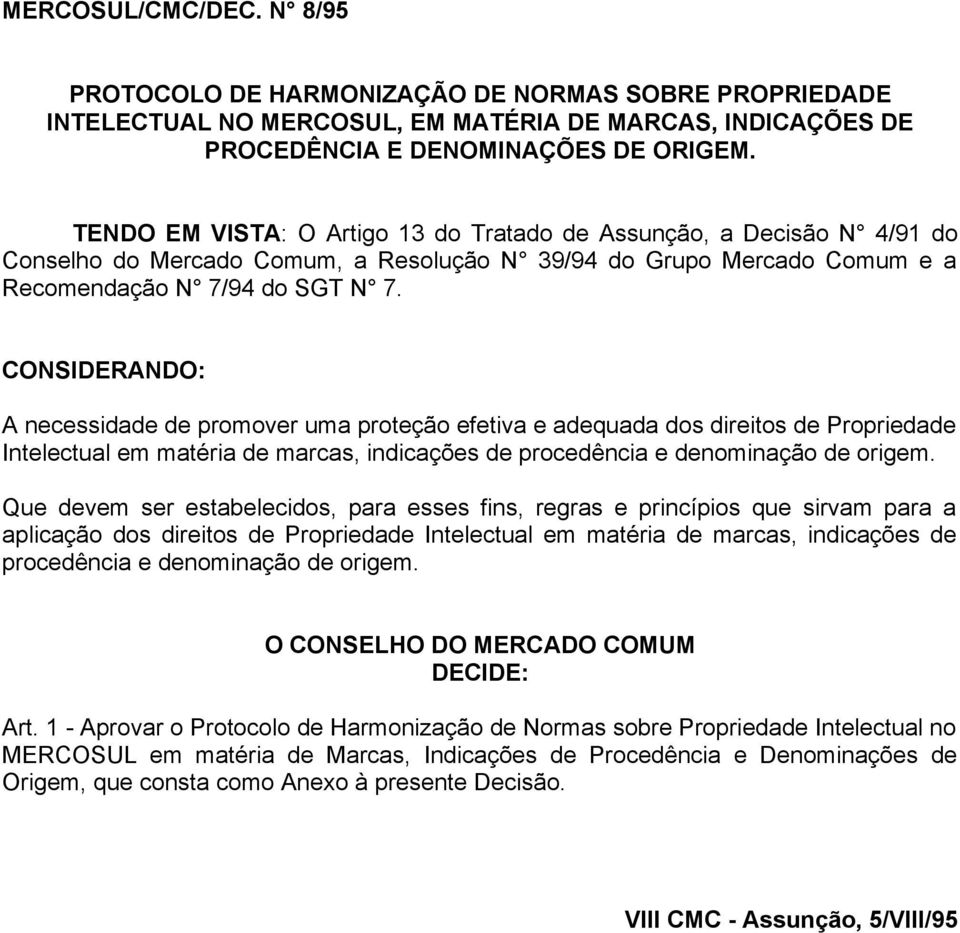 CONSIDERANDO: A necessidade de promover uma proteção efetiva e adequada dos direitos de Propriedade Intelectual em matéria de marcas, indicações de procedência e denominação de origem.