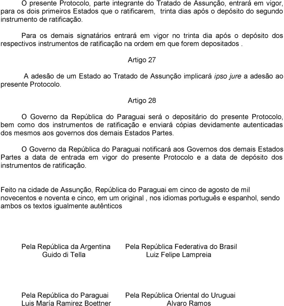 Artigo 27 A adesão de um Estado ao Tratado de Assunção implicará ipso jure a adesão ao presente Protocolo.