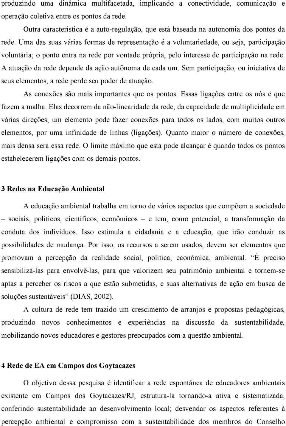 Uma das suas várias formas de representação é a voluntariedade, ou seja, participação voluntária; o ponto entra na rede por vontade própria, pelo interesse de participação na rede.