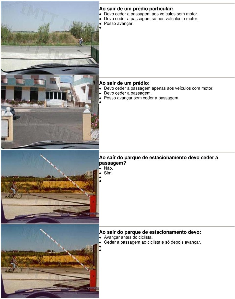 Ao sair de um prédio: Devo ceder a passagem apenas aos veículos com motor. Devo ceder a passagem. Posso avançar sem ceder a passagem.