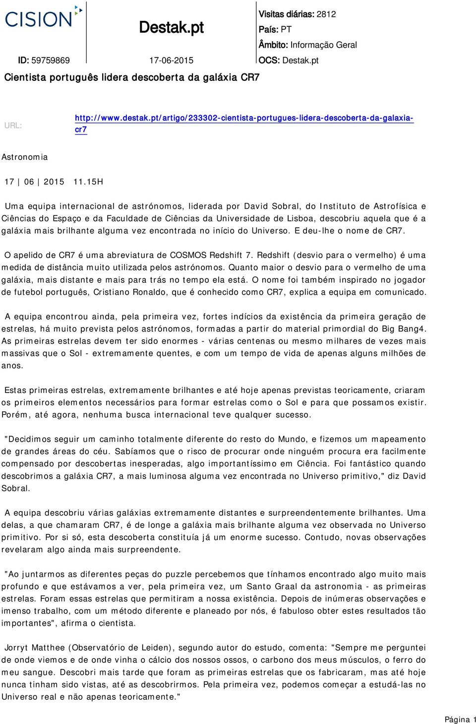 15H Uma equipa internacional de astrónomos, liderada por David Sobral, do Instituto de Astrofísica e Ciências do Espaço e da Faculdade de Ciências da Universidade de Lisboa, descobriu aquela que é a