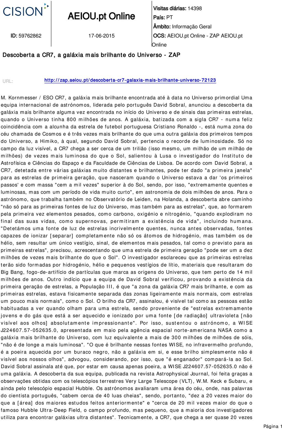 Kornmesser / ESO CR7, a galáxia mais brilhante encontrada até à data no Universo primordial Uma equipa internacional de astrónomos, liderada pelo português David Sobral, anunciou a descoberta da