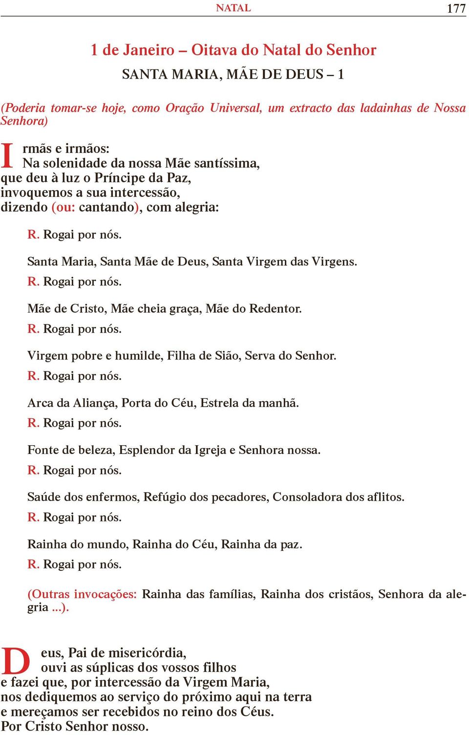 Mãe de Cristo, Mãe cheia graça, Mãe do Redentor. Virgem pobre e humilde, Filha de ião, erva do enhor. Arca da Aliança, Porta do Céu, Estrela da manhã.