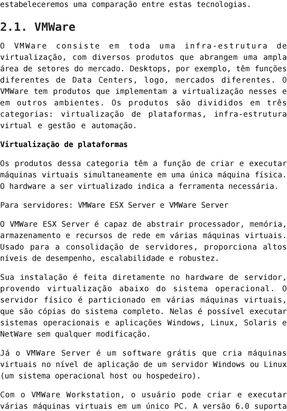 Desktops, por exemplo, têm funções diferentes de Data Centers, logo, mercados diferentes. O VMWare tem produtos que implementam a virtualização nesses e em outros ambientes.