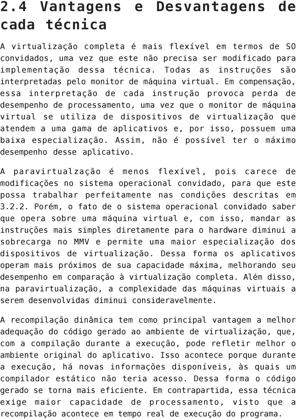 Em compensação, essa interpretação de cada instrução provoca perda de desempenho de processamento, uma vez que o monitor de máquina virtual se utiliza de dispositivos de virtualização que atendem a