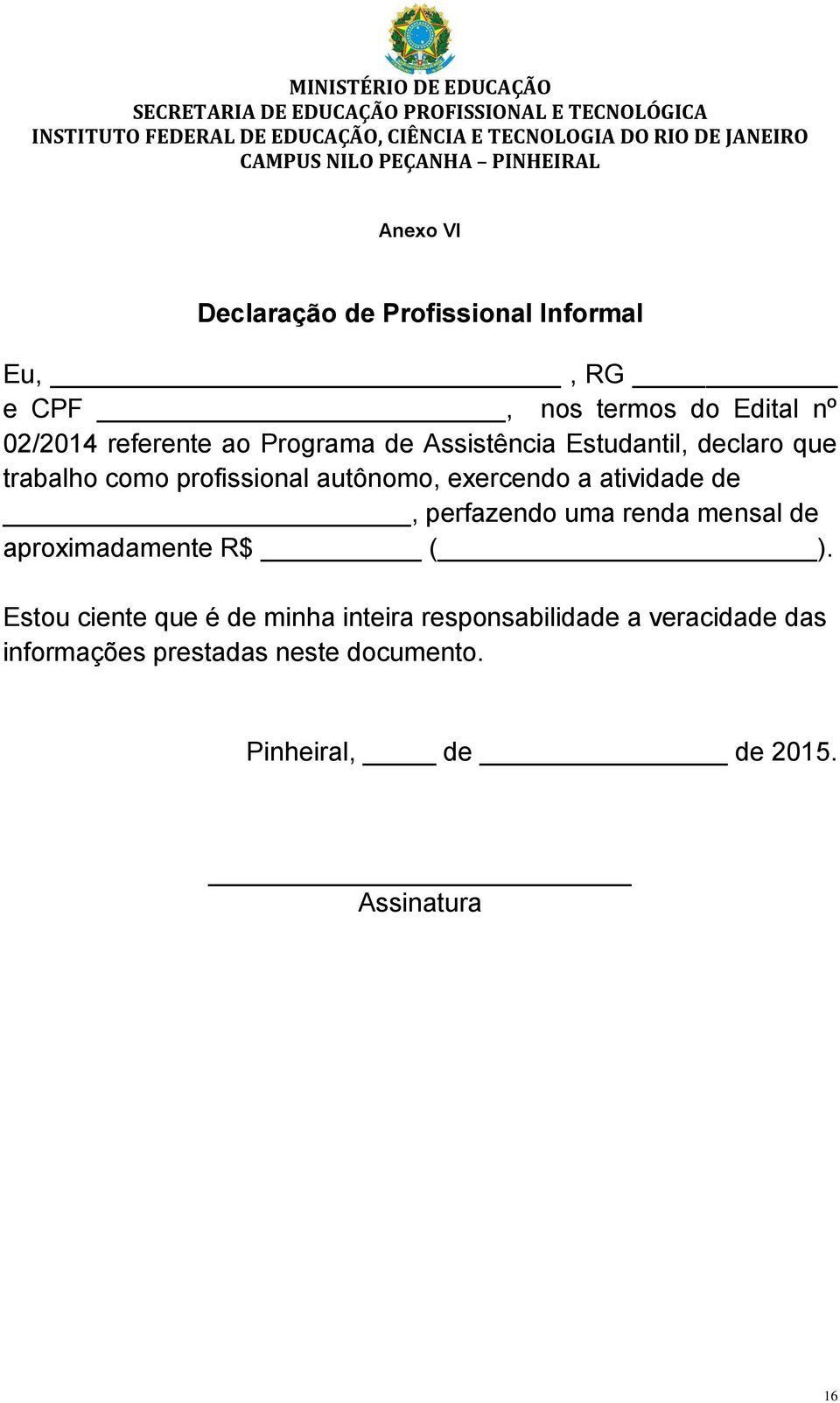 Assistência Estudantil, declaro que trabalho como profissional autônomo, exercendo a atividade de, perfazendo uma renda mensal de aproximadamente