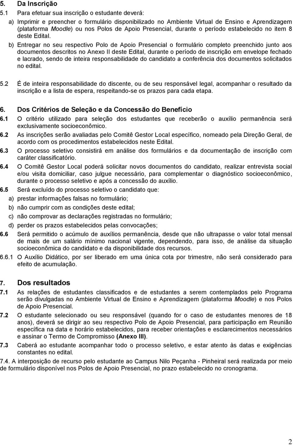 Presencial, durante o período estabelecido no item 8 deste Edital.