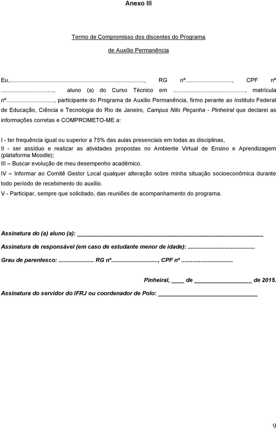 informações corretas e COMPROMETO-ME a: I - ter frequência igual ou superior a 75% das aulas presenciais em todas as disciplinas, II - ser assíduo e realizar as atividades propostas no Ambiente