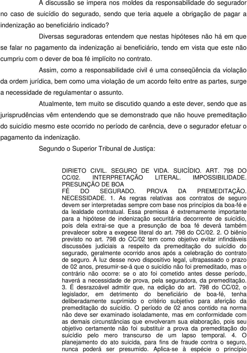 Assim, como a responsabilidade civil é uma conseqüência da violação da ordem jurídica, bem como uma violação de um acordo feito entre as partes, surge a necessidade de regulamentar o assunto.