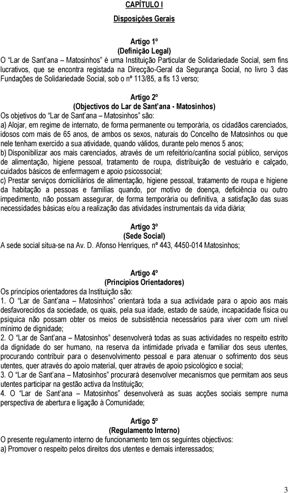 Sant ana Matosinhos são: a) Alojar, em regime de internato, de forma permanente ou temporária, os cidadãos carenciados, idosos com mais de 65 anos, de ambos os sexos, naturais do Concelho de