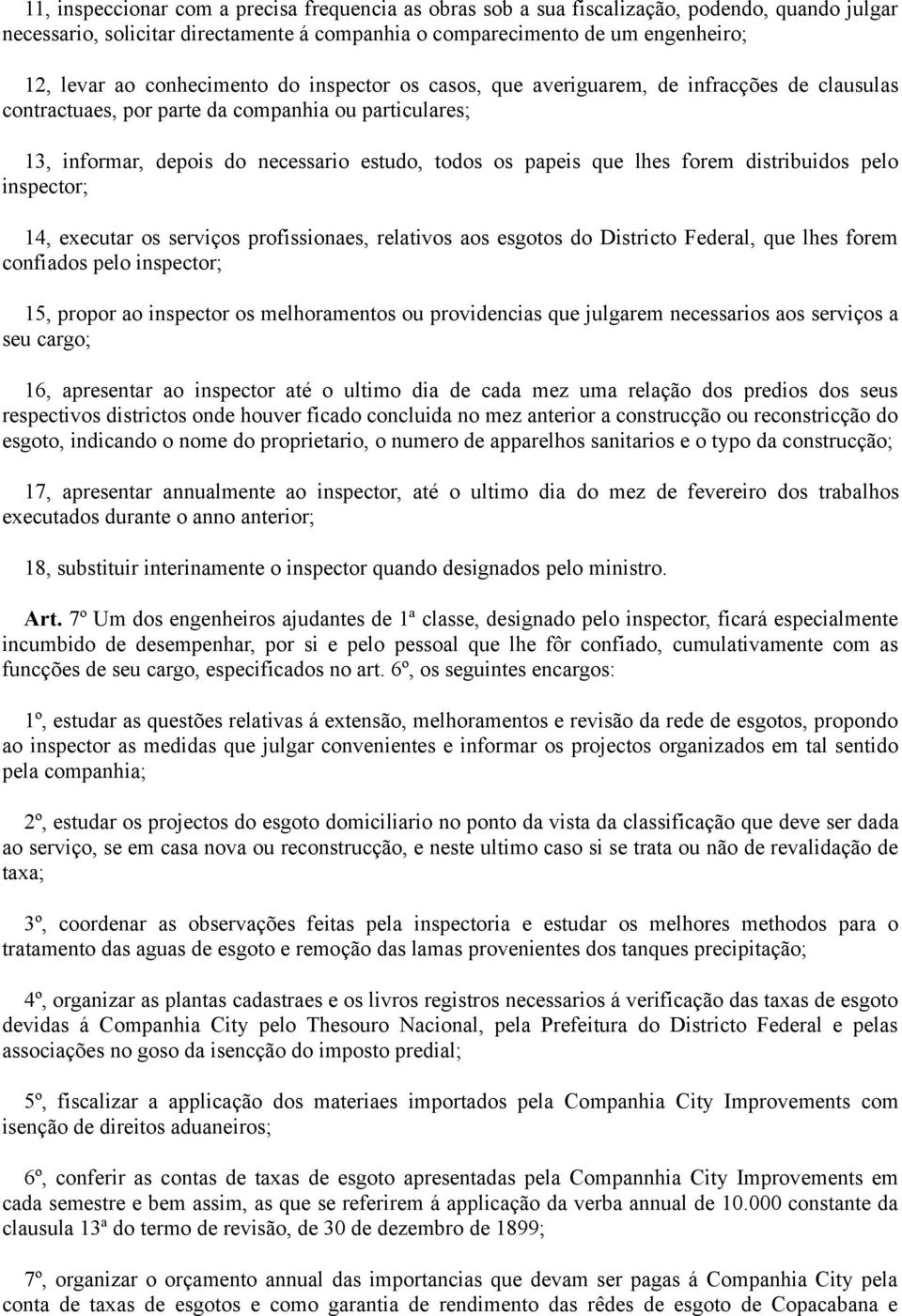 lhes forem distribuidos pelo inspector; 14, executar os serviços profissionaes, relativos aos esgotos do Districto Federal, que lhes forem confiados pelo inspector; 15, propor ao inspector os