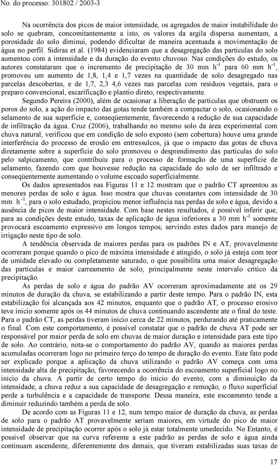 (1984) evidenciaram que a desagregação das partículas do solo aumentou com a intensidade e da duração do evento chuvoso.