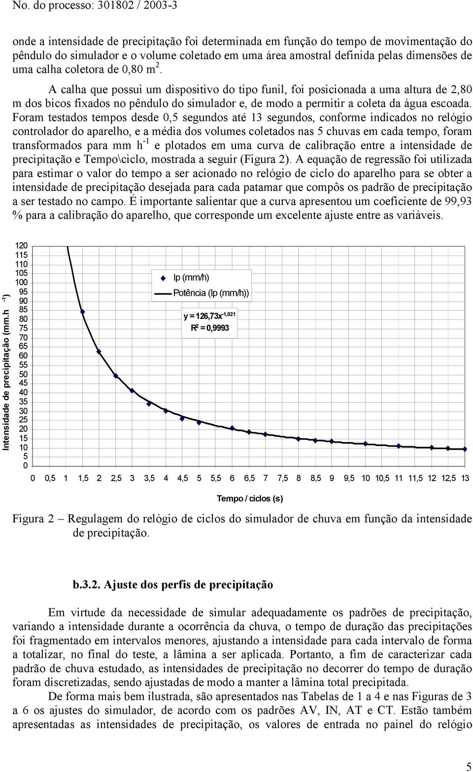 Foram testados tempos desde 0,5 segundos até 13 segundos, conforme indicados no relógio controlador do aparelho, e a média dos volumes coletados nas 5 chuvas em cada tempo, foram transformados para