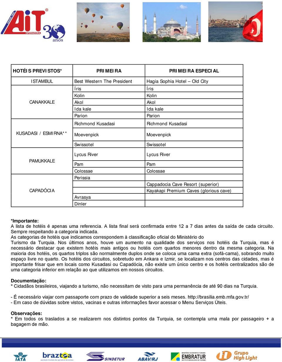 Resort (superior) Kayakapi Premium Caves (glorious cave) *Importante: A lista de hotéis é apenas uma referencia. A lista final será confirmada entre 12 a 7 dias antes da saída de cada circuito.