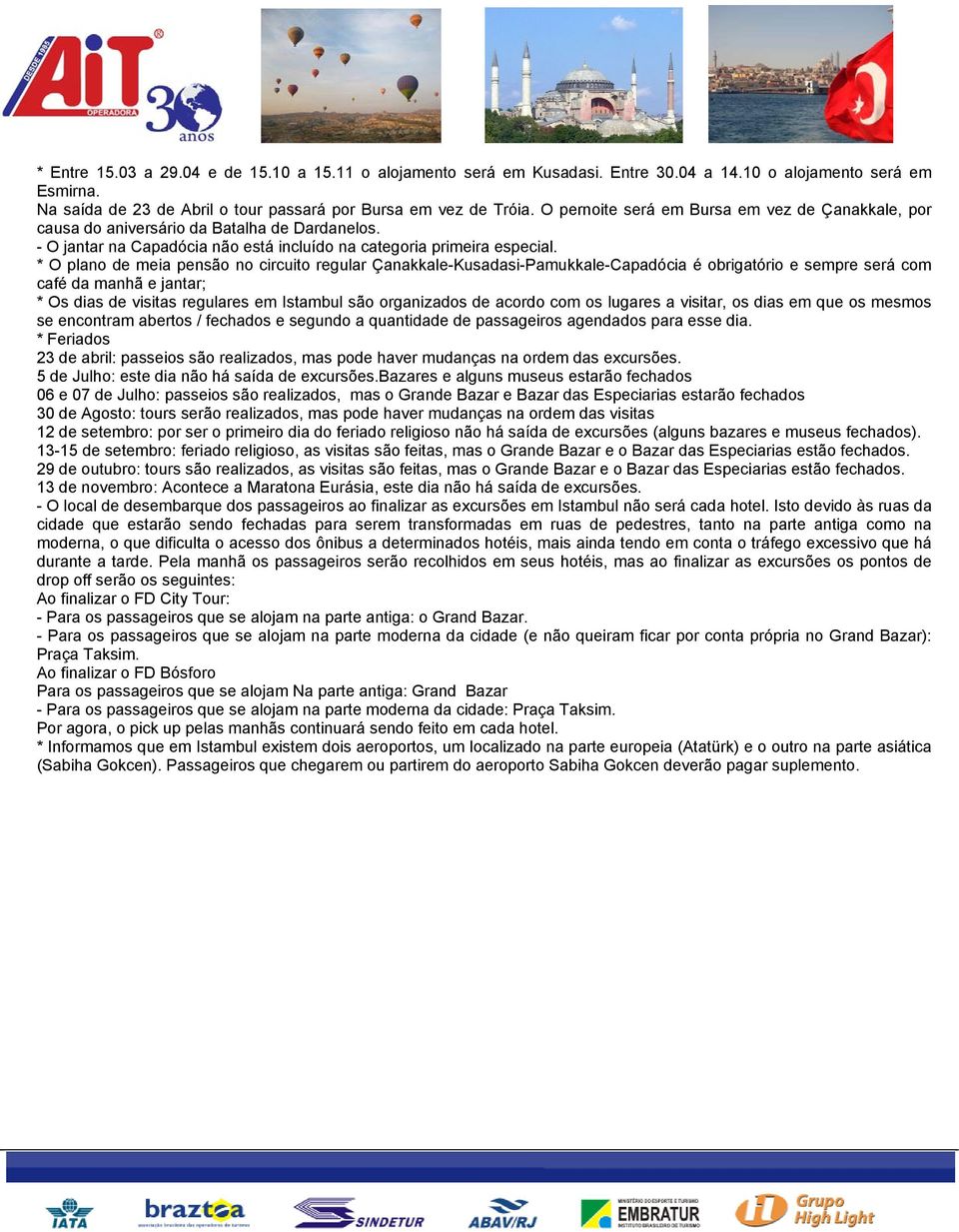 * O plano de meia pensão no circuito regular Çanakkale-Kusadasi-Pamukkale-Capadócia é obrigatório e sempre será com café da manhã e jantar; * Os dias de visitas regulares em Istambul são organizados