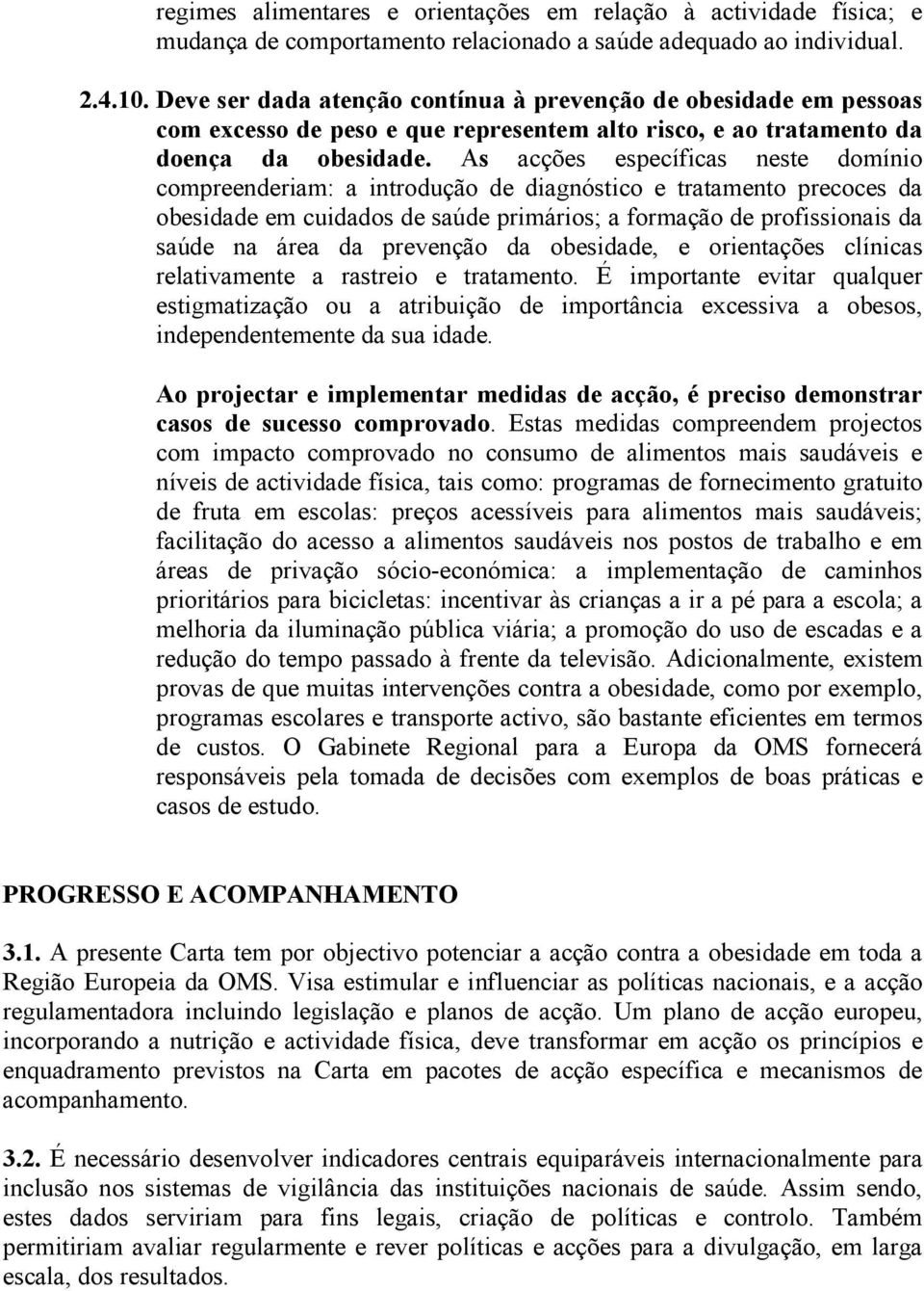 As acções específicas neste domínio compreenderiam: a introdução de diagnóstico e tratamento precoces da obesidade em cuidados de saúde primários; a formação de profissionais da saúde na área da