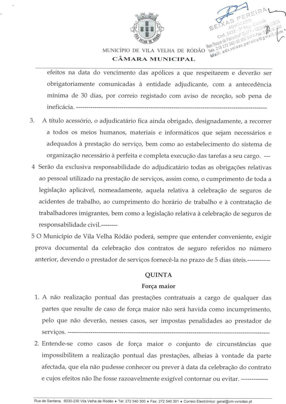 A o fica ainda obrigado, designadamente, a recorrer a todos os meios humanos, materiais e que sejam e adequados do bem como ao estabelecimento do sistema de perfeita e completa das tarefas a seu