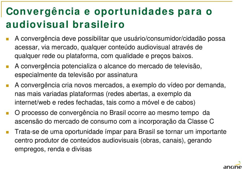 A convergência potencializa o alcance do mercado de televisão, especialmente da televisão por assinatura A convergência cria novos mercados, a exemplo do vídeo por demanda, nas mais variadas