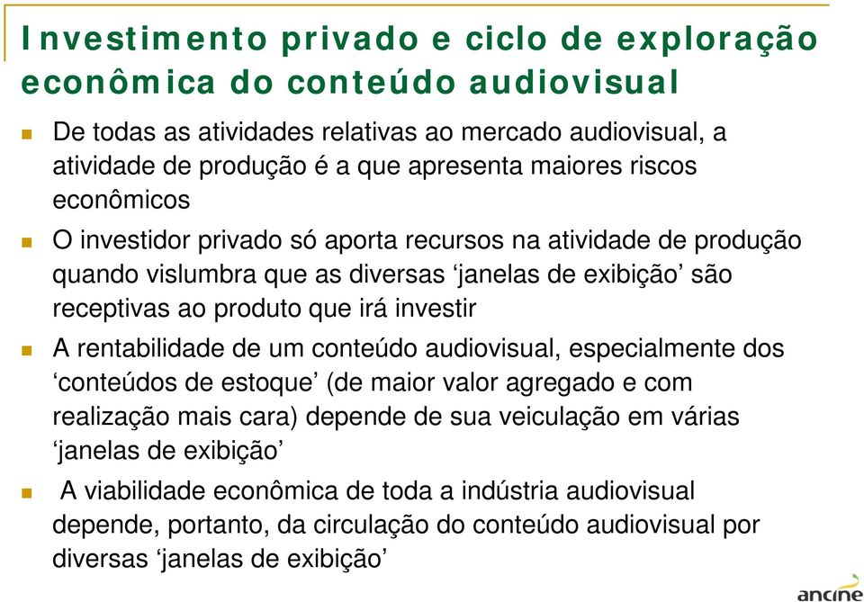 produto que irá investir A rentabilidade de um conteúdo audiovisual, especialmente dos conteúdos de estoque (de maior valor agregado e com realização mais cara) depende de