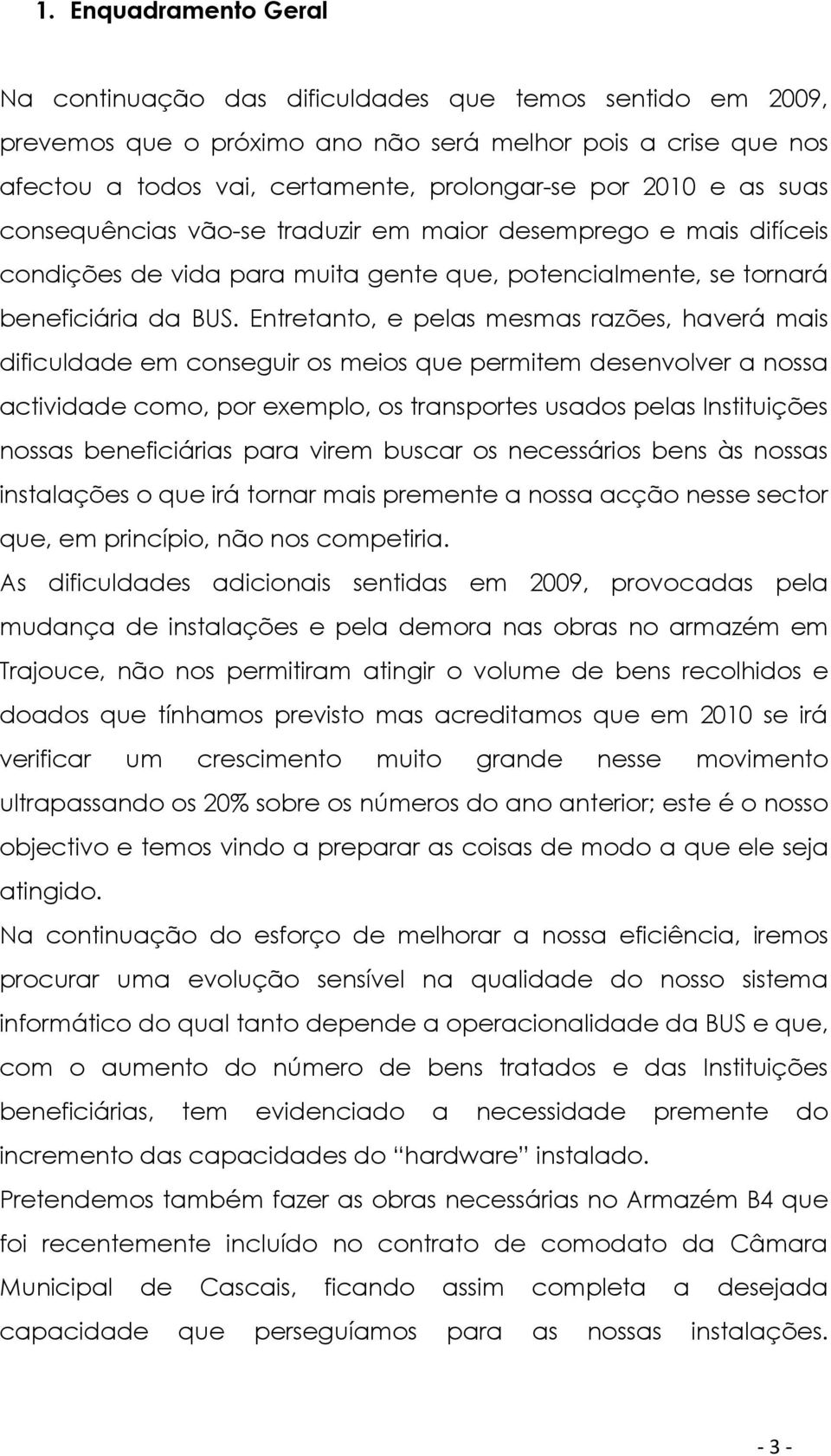 Entretanto, e pelas mesmas razões, haverá mais dificuldade em conseguir os meios que permitem desenvolver a nossa actividade como, por exemplo, os transportes usados pelas Instituições nossas