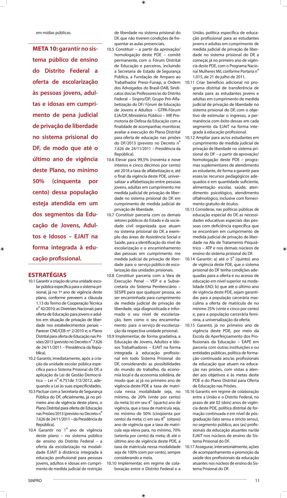 prisional do DF, de modo que até o último ano de vigência deste Plano, no mínimo 50% (cinquenta por cento) dessa população esteja atendida em um dos segmentos da Educação de Jovens, Adultos e Idosos