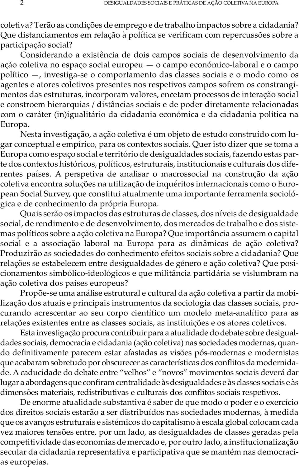 Considerando a existência de dois campos sociais de desenvolvimento da ação coletiva no espaço social europeu o campo económico-laboral e o campo político, investiga-se o comportamento das classes