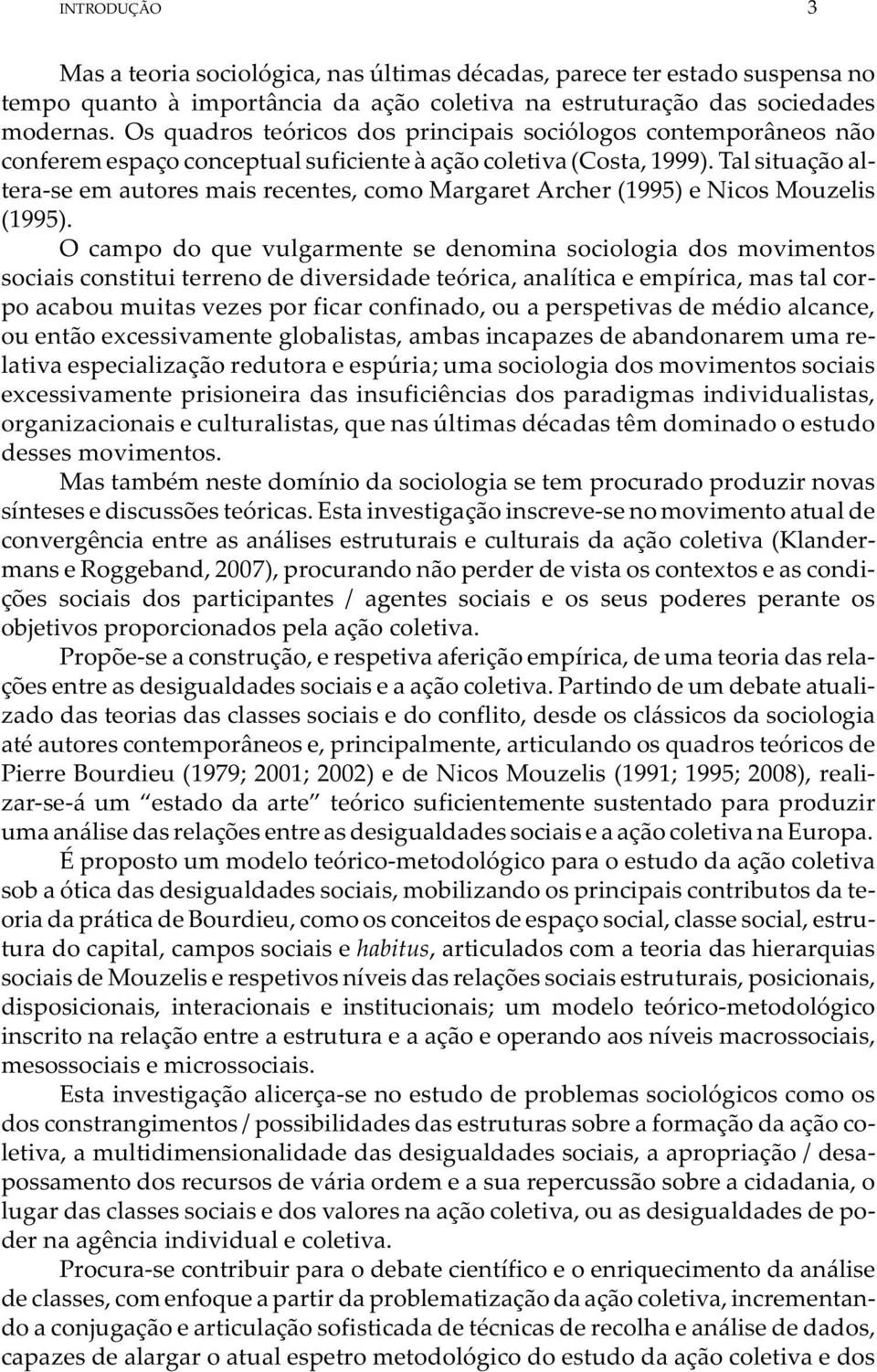 Tal situação altera-se em autores mais recentes, como Margaret Archer (1995) e Nicos Mouzelis (1995).