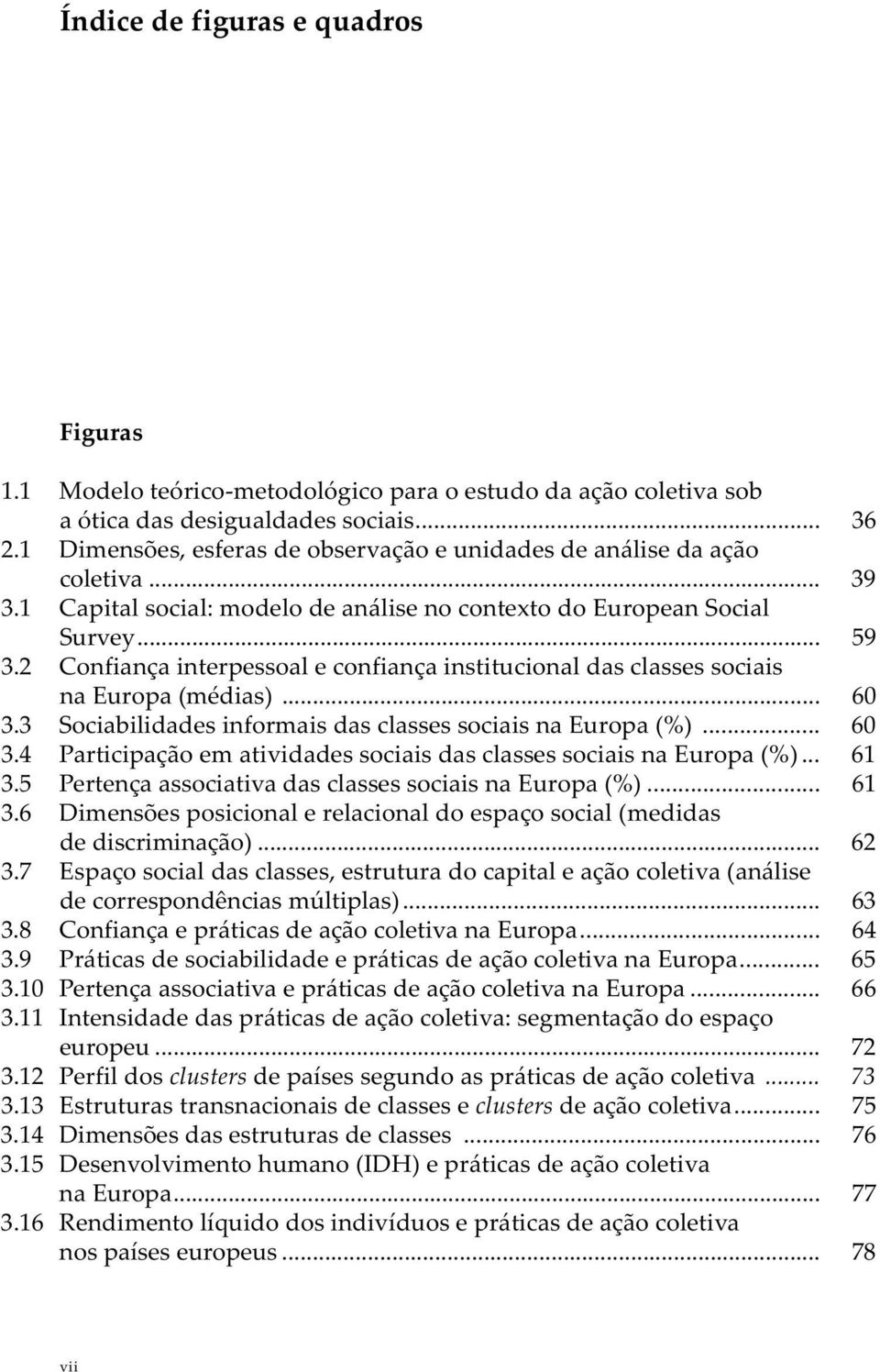 2 Confiança interpessoal e confiança institucional das classes sociais na Europa (médias)... 60 3.3 Sociabilidades informais das classes sociais na Europa (%)... 60 3.4 Participação em atividades sociais das classes sociais na Europa (%).