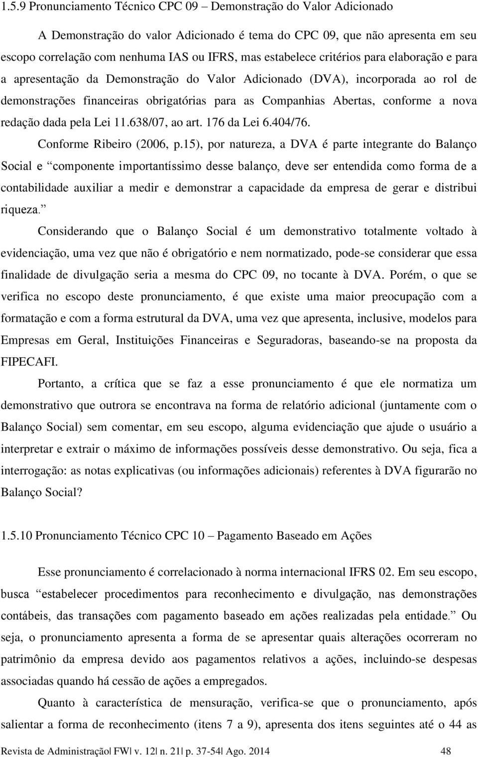 a nova redação dada pela Lei 11.638/07, ao art. 176 da Lei 6.404/76. Conforme Ribeiro (2006, p.
