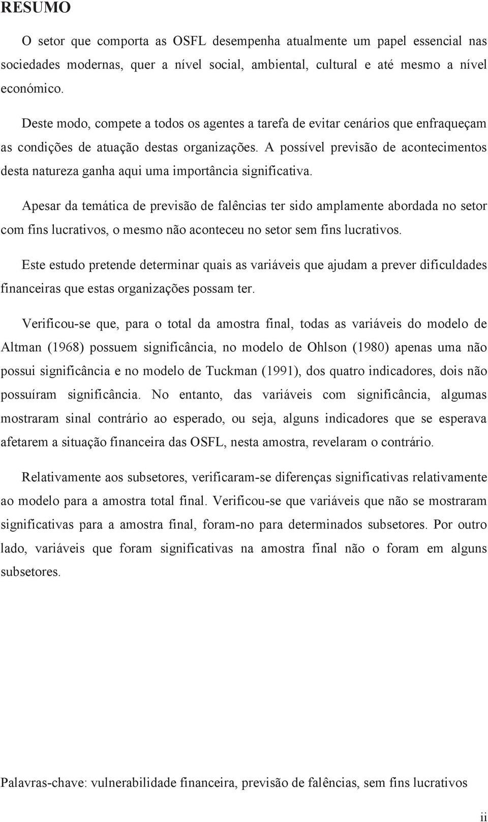 A possível previsão de acontecimentos desta natureza ganha aqui uma importância significativa.