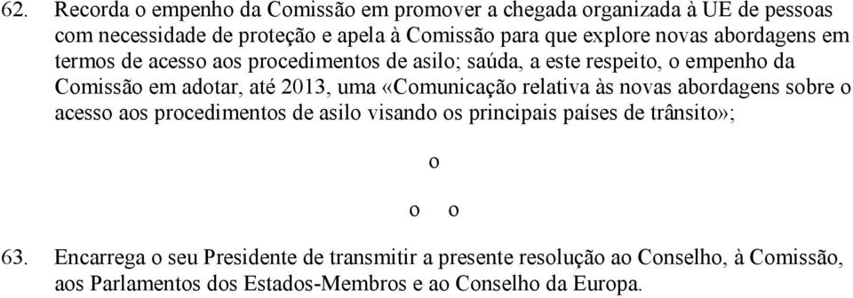 uma «Comunicação relativa às novas abordagens sobre o acesso aos procedimentos de asilo visando os principais países de trânsito»; o o o 63.