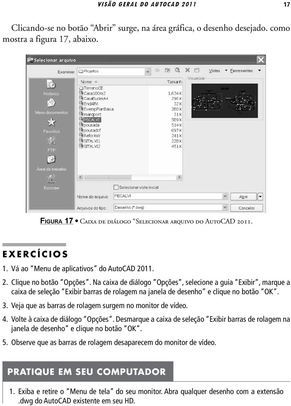 Na caixa de diálogo Opções, selecione a guia Exibir, marque a caixa de seleção Exibir barras de rolagem na janela de desenho e clique no botão OK. 3.