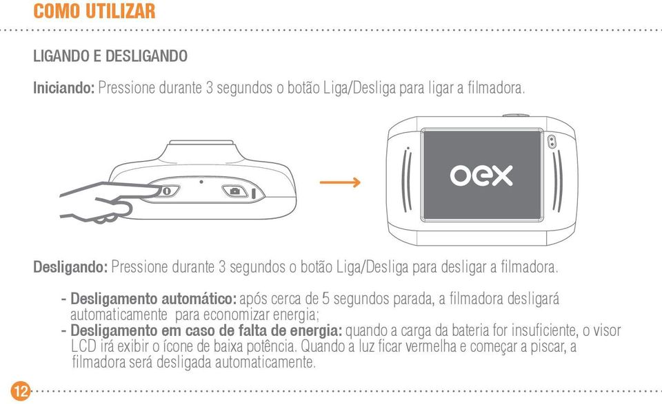 12 - Desligamento automático: após cerca de 5 segundos parada, a filmadora desligará automaticamente para economizar energia; - Desligamento