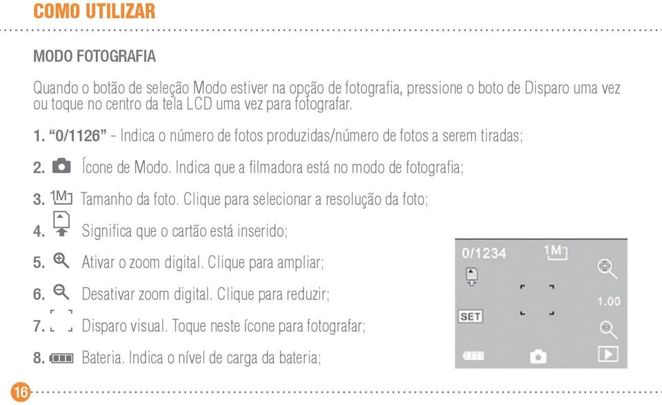 Indica que a filmadora está no modo de fotografia; 3. Tamanho da foto. Clique para selecionar a resolução da foto; 4. Significa que o cartão está inserido; 5.