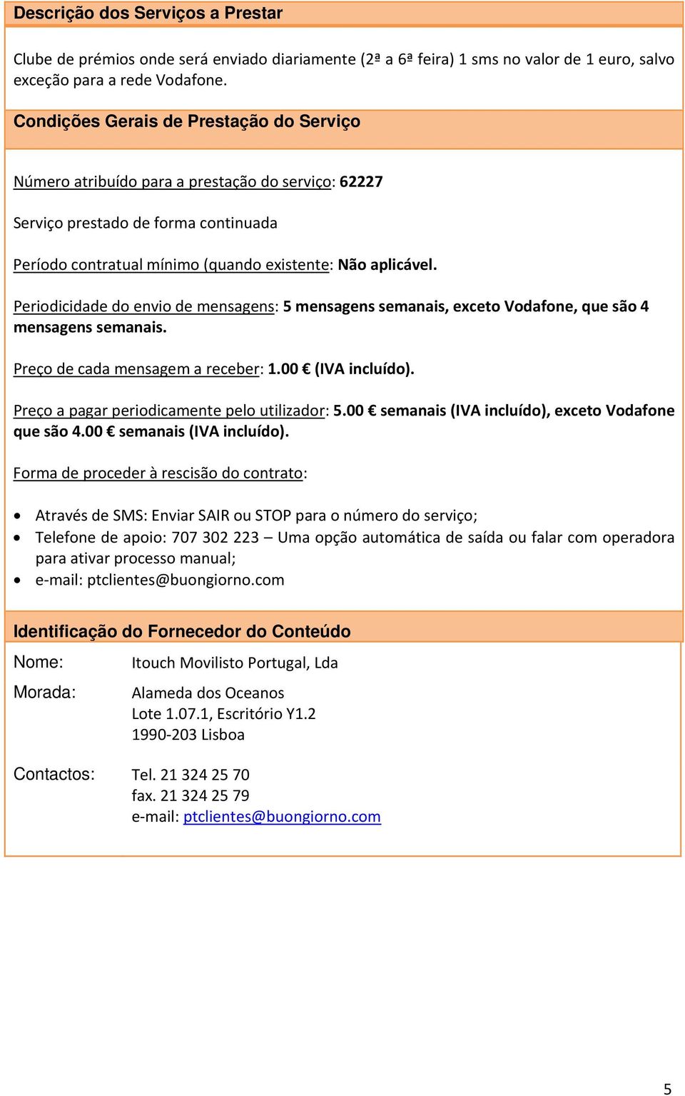 Periodicidade do envio de mensagens: 5 mensagens semanais, exceto Vodafone, que são 4 mensagens semanais.