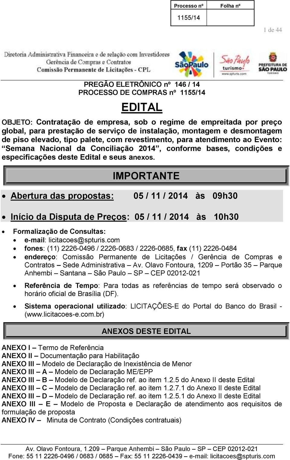IMPORTANTE Abertura das propostas: 05 / 11 / 2014 às 09h30 Início da Disputa de Preços: 05 / 11 / 2014 às 10h30 Formalização de Consultas: e-mail: licitacoes@spturis.