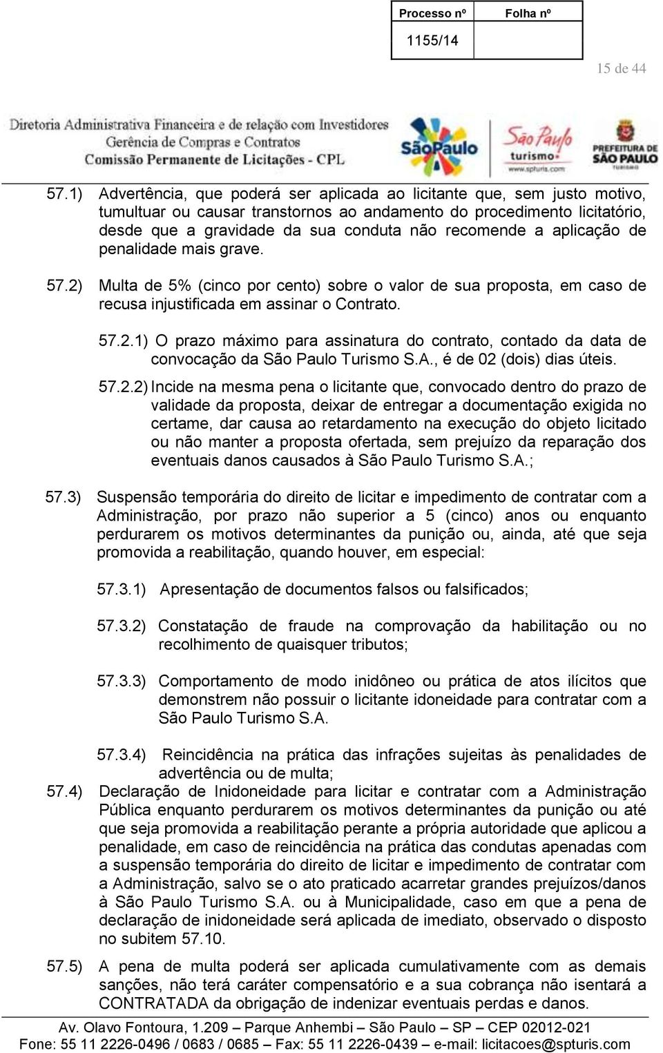 recomende a aplicação de penalidade mais grave. 57.2) Multa de 5% (cinco por cento) sobre o valor de sua proposta, em caso de recusa injustificada em assinar o Contrato. 57.2.1) O prazo máximo para assinatura do contrato, contado da data de convocação da São Paulo Turismo S.