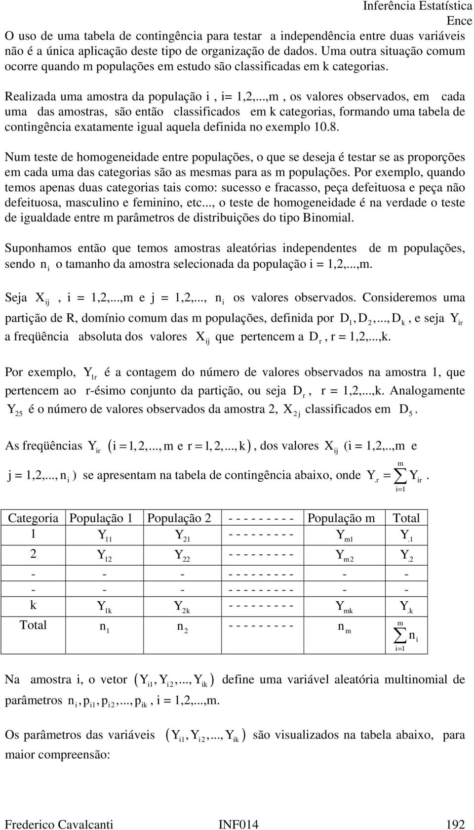 ..,m, os valores observados, em cada uma das amostras, são então classificados em categorias, formando uma tabela de contingência exatamente igual aquela definida no exemlo.8.