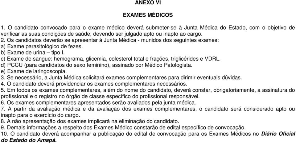 Os candidatos deverão se apresentar à Junta Médica - munidos dos seguintes exames: a) Exame parasitológico de fezes. b) Exame de urina tipo I.