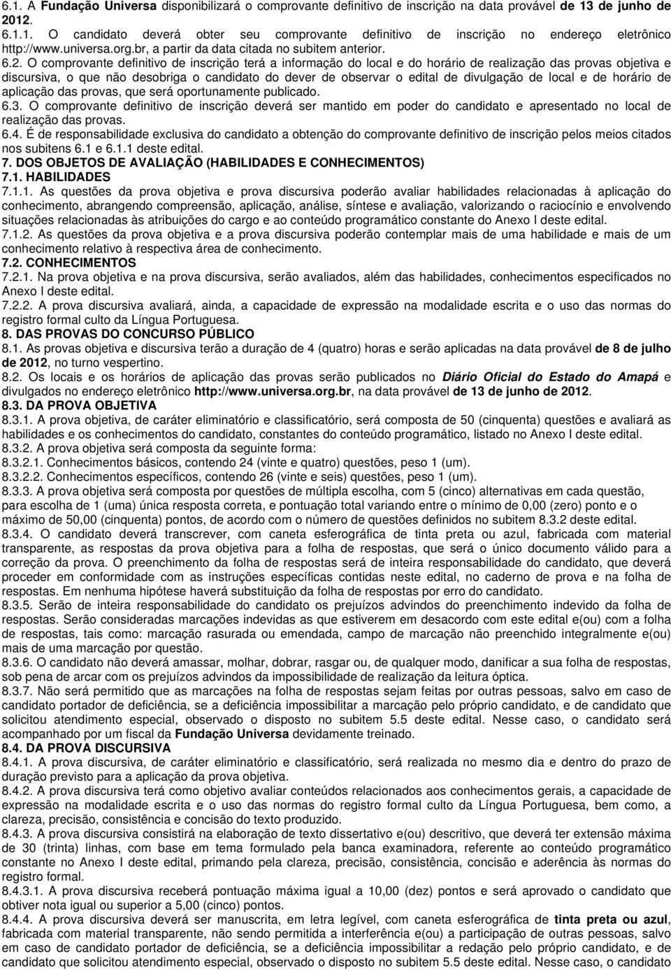 O comprovante definitivo de inscrição terá a informação do local e do horário de realização das provas objetiva e discursiva, o que não desobriga o candidato do dever de observar o edital de