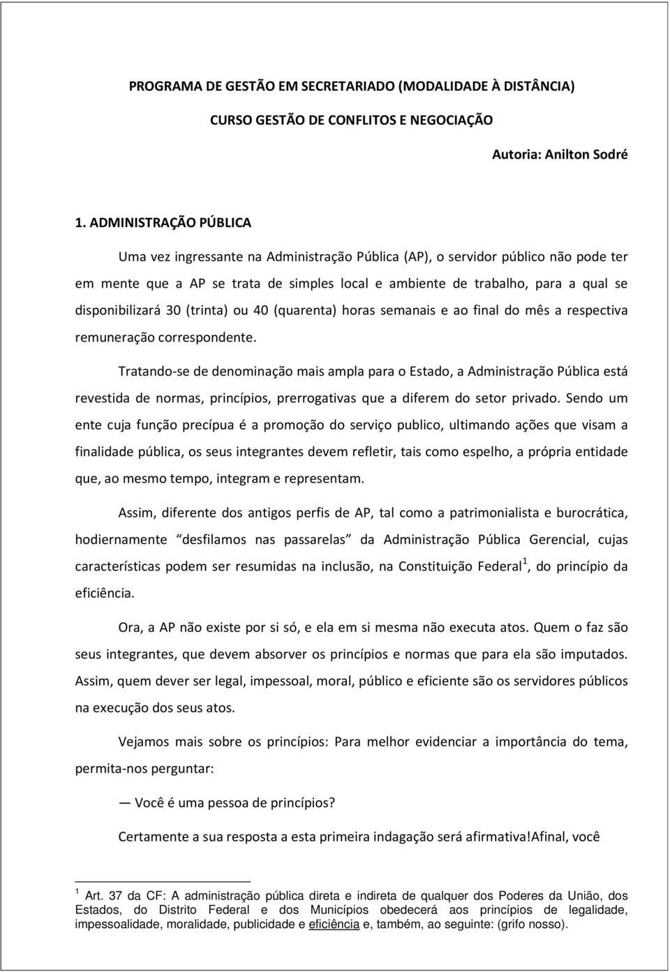 disponibilizará 30 (trinta) ou 40 (quarenta) horas semanais e ao final do mês a respectiva remuneração correspondente.