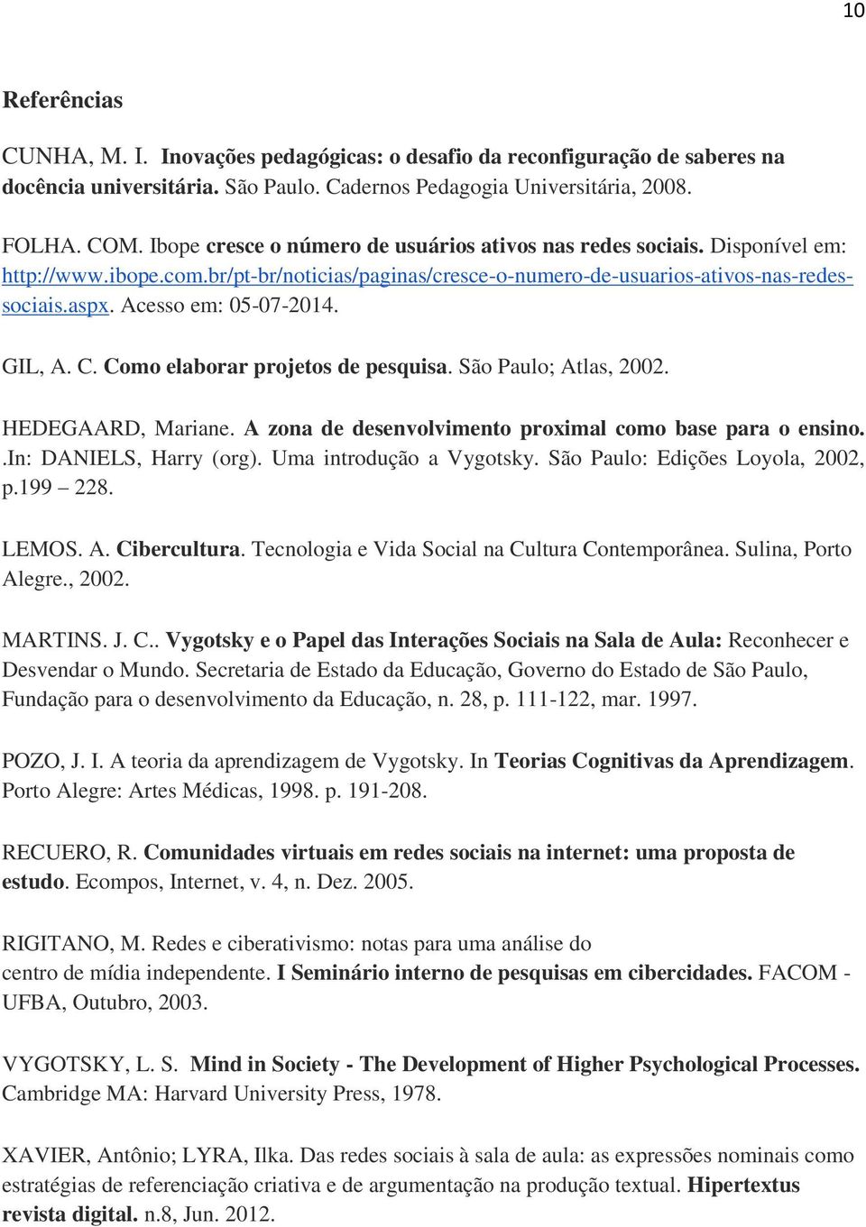 Acesso em: 05-07-2014. GIL, A. C. Como elaborar projetos de pesquisa. São Paulo; Atlas, 2002. HEDEGAARD, Mariane. A zona de desenvolvimento proximal como base para o ensino..in: DANIELS, Harry (org).