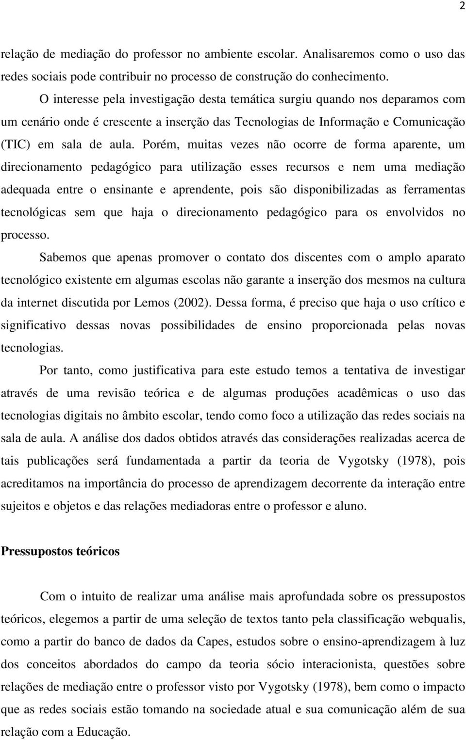 Porém, muitas vezes não ocorre de forma aparente, um direcionamento pedagógico para utilização esses recursos e nem uma mediação adequada entre o ensinante e aprendente, pois são disponibilizadas as