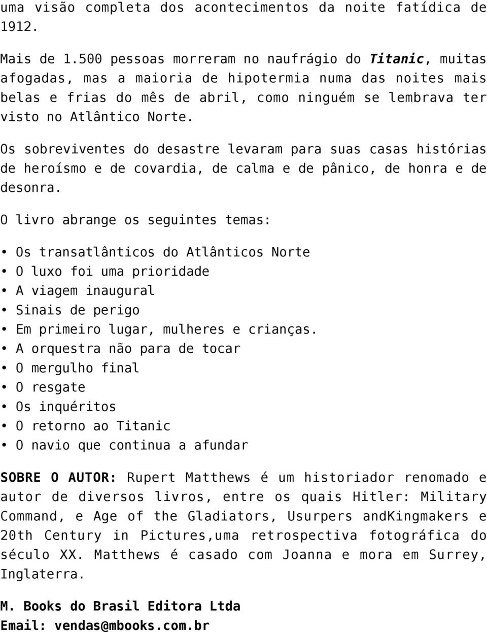 Os sobreviventes do desastre levaram para suas casas histórias de heroísmo e de covardia, de calma e de pânico, de honra e de desonra.